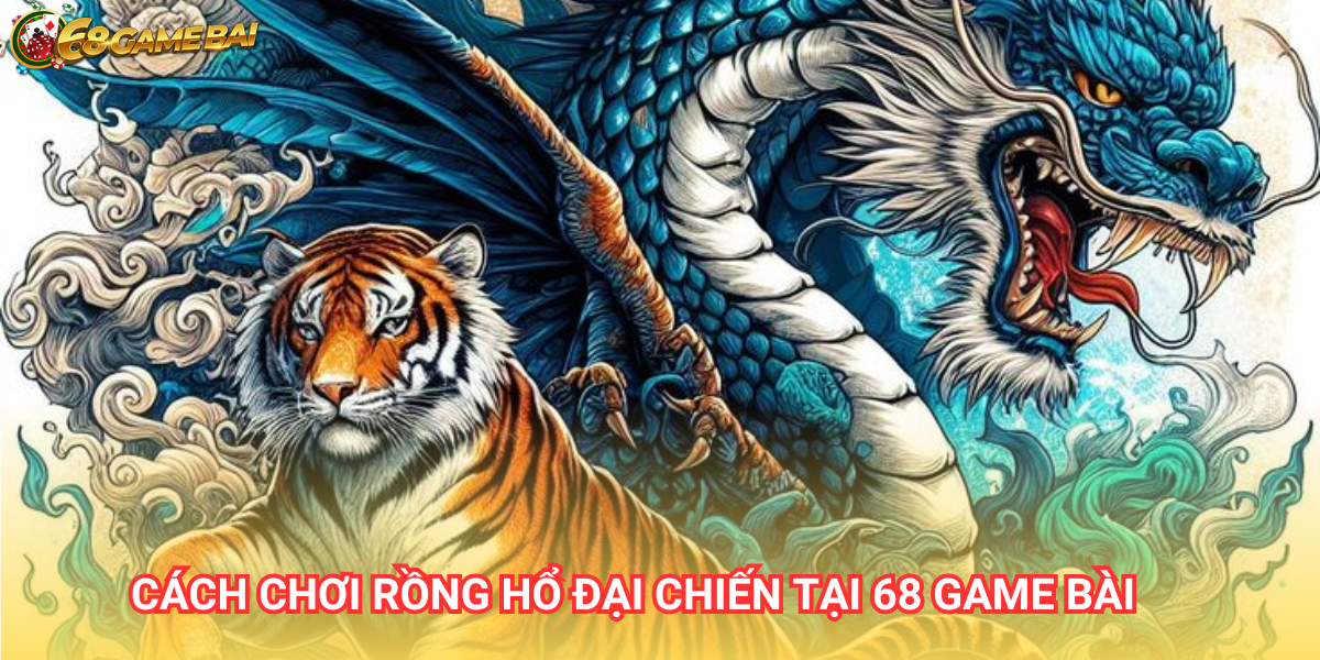 Rồng Hổ đại chiến là tựa game bài đổi thưởng hấp dẫn tại cổng 68 Game Bài
