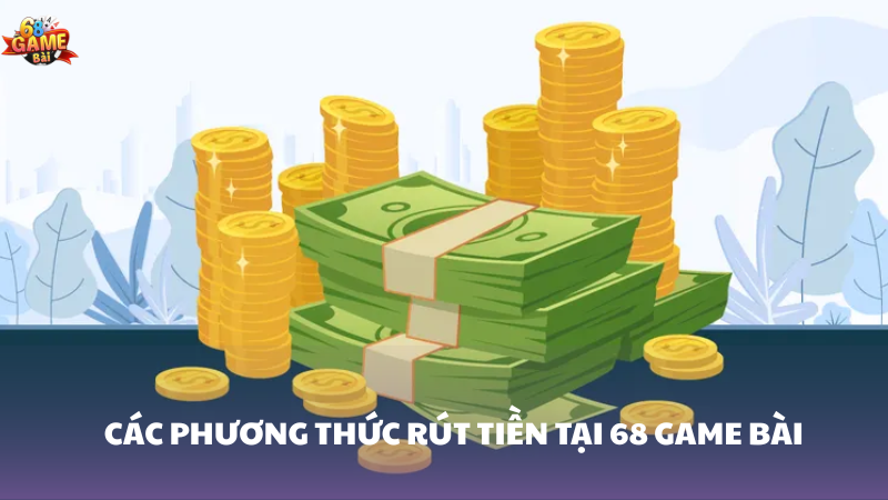 Hướng dẫn chi tiết cách rút tiền 68 Game Bài 2 Các phương thức rút tiền 68 Game Bài